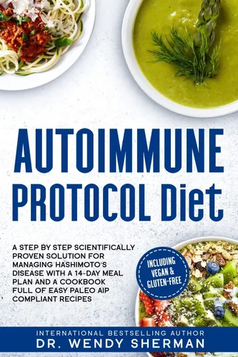 Autoimmune Protocol Diet a Step by Step Scientifically Proven Solution for Managing Hashimoto's Disease with a 14-Day Meal Plan and a CookBook Full
