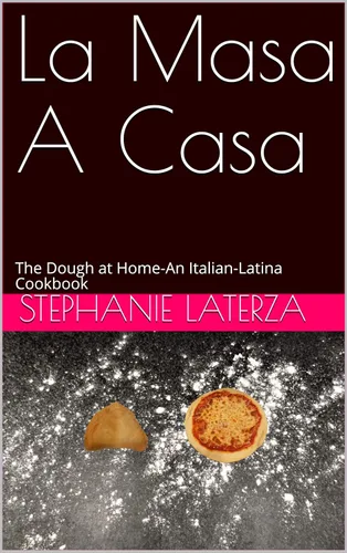 La Masa A Casa The Dough at Home-An Italian-Latina Cookbook