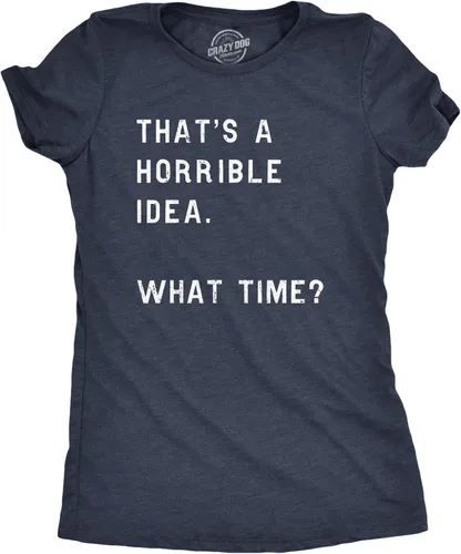 Womens Thats A Horrible Idea What Time T Shirt Funny Sarcastic Cool Humor Top
