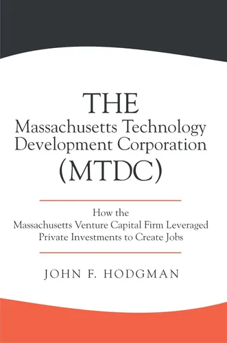 The Massachusetts Technology Development Corporation (Mtdc) How the Massachusetts Venture Capital Firm Leveraged Private Investments to Create Jobs