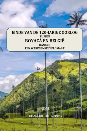 Einde van de 120-jarige oorlog tussen Boyacá et België dankzij een Waregemse diplomaat (Dutch Edition)