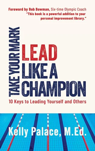 Take Your Mark, LEAD! Ten Ways to Lead Yourself and Others Like a Champion