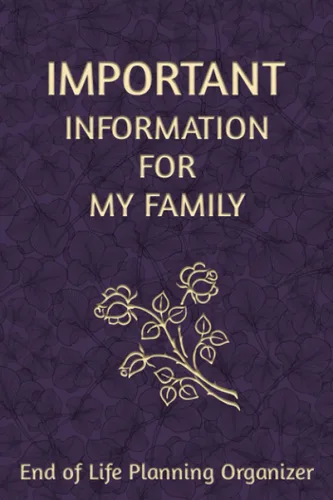 Important Information for My Family End of Life Planning Organizer. A book for when I'm gone