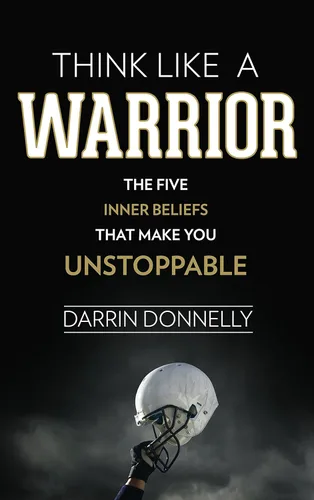 Think Like a Warrior The Five Inner Beliefs That Make You Unstoppable (Sports for the Soul Book 1)