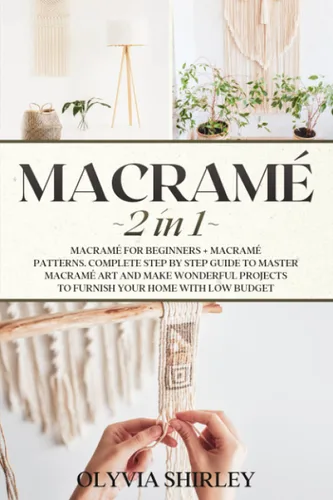 Macrame 2 in 1 - Macramé for beginners + Macramé patterns. Complete step by step guide to master macramé art and make wonderful projects to furnish