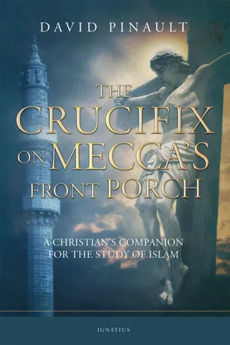 The Crucifix on Mecca's Front Porch A Christian's Companion for the Study of Islam