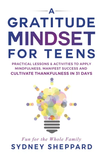 A Gratitude Mindset for Teens Practical Lessons & Activities to Apply Mindfulness, Manifest Success and Cultivate Thankfulness in 31 Days (You Are