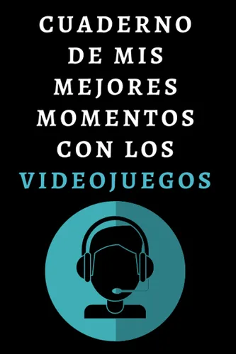 Cuaderno De Mis Mejores Momentos Con Los Videojuegos Libro De Notas Ideal Para Gamers Y Amantes De Los Videojuegos - 120 Páginas (Spanish Edition)