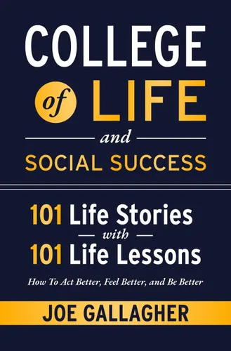 COLLEGE of LIFE and Social Success 101 Life Stories with 101 Life Lessons