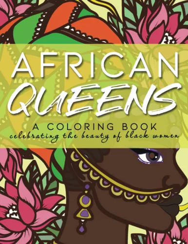 African Queens A Coloring Book Celebrating the Beauty of Black Women 50 Coloring Pages of Beautiful African Women to Inspire and Delight Black Women