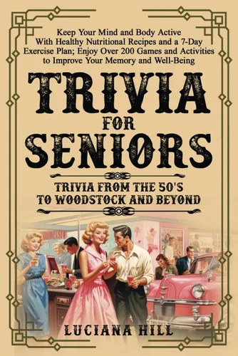 Trivia For Seniors Keep Your Mind and Body Active With Healthy Nutritional Recipes and a 7-Day Exercise Plan Enjoy over 200 Games and Activities to