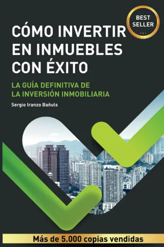 CÓMO INVERTIR EN INMUEBLES CON ÉXITO La guía definitiva de la inversión inmobiliaria o bienes raíces (Spanish Edition)