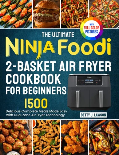 The Ultimate Ninja Foodi 2-Basket Air Fryer Cookbook for Beginners Delicious Complete Meals Made Easy with DualZone Air Fryer Technology Full Color
