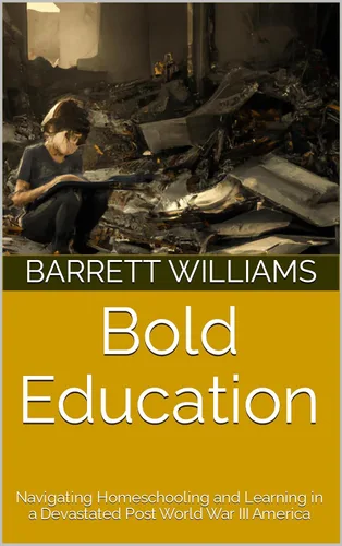 Bold Education Navigating Homeschooling and Learning in a Devastated Post World War III America (Aftermath Chronicles Survival in a Post World War