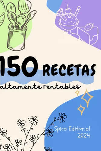 150 recetas altamente rentables La repostería más comercial en tus manos con las recetas seleccionadas más rentables del mundo (Spanish Edition)