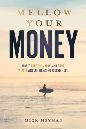 Mellow Your Money How to Surf the Market and Build Wealth Without Stressing Yourself Out