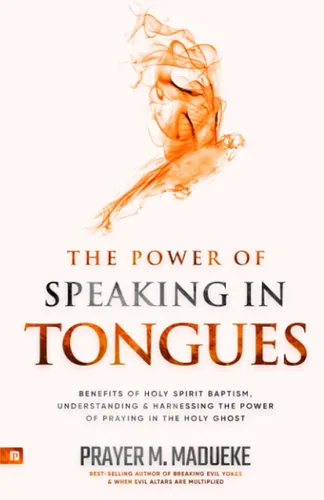 The Power of Speaking in Tongues Benefits of Holy Spirit Baptism, Understanding and Harnessing the Power of Praying in the Holy Ghost (Spiritual