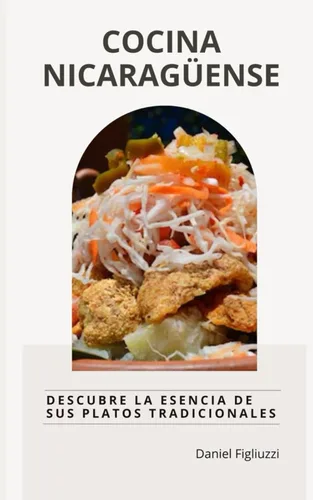 Cocina Nicaragüense Descubre la Esencia de sus Platos Tradicionales (Coleccion de recetas latinoamericanas) (Spanish Edition)