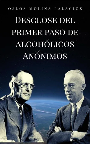 Desglose del Primer Paso de Alcohólicos Anónimos Los 12 pasos de Alcohólicos Anónimos (Desglose de los 12 pasos de Alcohólicos Anónimos n 1)