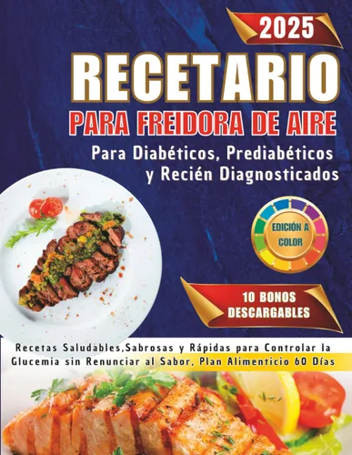 Recetario para Freidora de Aire para Diabéticos, Prediabéticos y Recién Diagnosticados Recetas Saludables Sabrosas y Rápidas para Controlar la ...