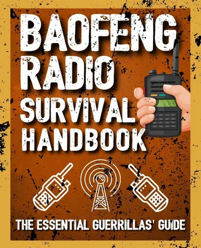 Baofeng Radio Survival Handbook 4 In 1 The Ultimate Guerrillas Guide to Using Your Baofeng When Things Go South How to Stay Safe in Case of Wars,