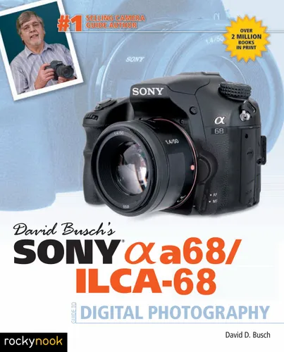 David Busch's Sony Alpha a68ILCA-68 Guide to Digital Photography (The David Busch Camera Guide Series)