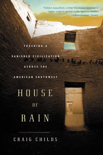 House of Rain Tracking a Vanished Civilization Across the American Southwest