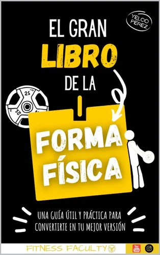 El gran libro de la forma física Una guía útil y práctica para conseguir tu mejor versión (Spanish Edition)