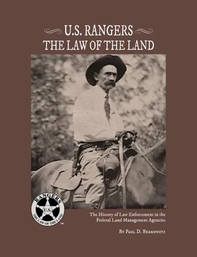 U.S. Rangers - The Law of the Land The History of Law Enforcement in the Federal Land Management Agencies
