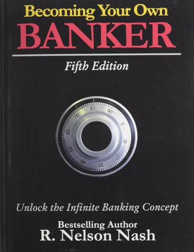 Becoming Your Own Banker Unlock the Infinite Banking Concept