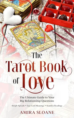 The Tarot Book of Love, The Ultimate Guide to Your Big Relationship Questions Simple Spreads, Easy Card Meanings, Seamless Readings