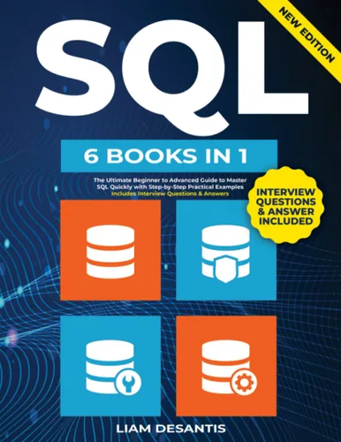 SQL 6 BOOKS in 1 The Ultimate Beginner to Advanced Guide to Master SQL Quickly with Step-by-Step Practical Examples Includes Interview Questions &