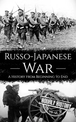 Russo-Japanese War A History from Beginning to End (History of Russia)