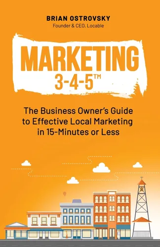 Marketing 3-4-5 The Business Owner's Guide to Effective Local Marketing in 15-Minutes or Less