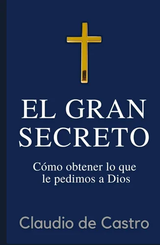 El GRAN Secreto Para obtener lo que le pedimos a Dios (LIBROS DE CRECIMIENTO ESPIRITUAL) (Spanish Edition)