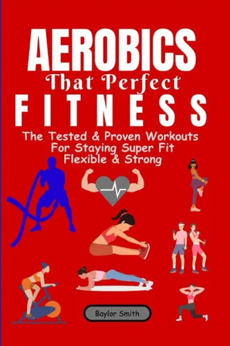 Aerobics That Perfect Fitness The Test & Proven Workouts For Staying Super Fit, Flexible & Strong