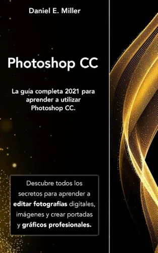 PHOTOSHOP La guía completa 2021 para aprender a utilizar Photoshop CC. Descubre todos los secretos para aprender a editar fotografías digitales, ...