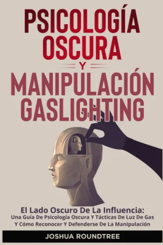 Psicología Oscura y Manipulación Gaslighting El Lado Oscuro De La Influencia Una Guía De Psicología Oscura Y Tácticas De Luz De Gas Y Cómo Reconocer