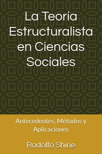 La Teoría Estructuralista en Ciencias Sociales Antecedentes, Métodos y Aplicaciones (Spanish Edition)