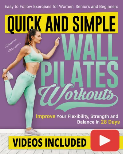 Quick and Simple Wall Pilates Workouts Improve your Flexibility, Strength and Balance in 28 Days with Clear Step-by-Step Illustrated Exercises for
