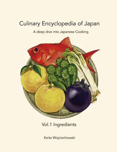 Culinary Encyclopedia of Japan Vol. 1 Ingredients A deep dive into Japanese Cooking